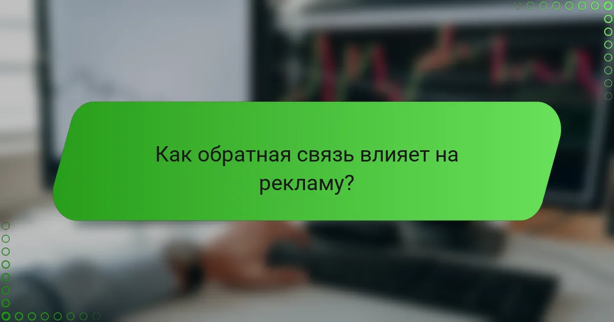 Как обратная связь влияет на рекламу?
