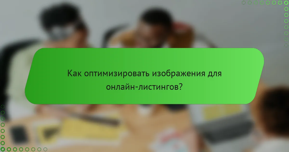 Как оптимизировать изображения для онлайн-листингов?