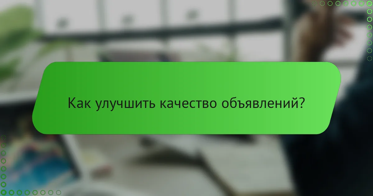 Как улучшить качество объявлений?