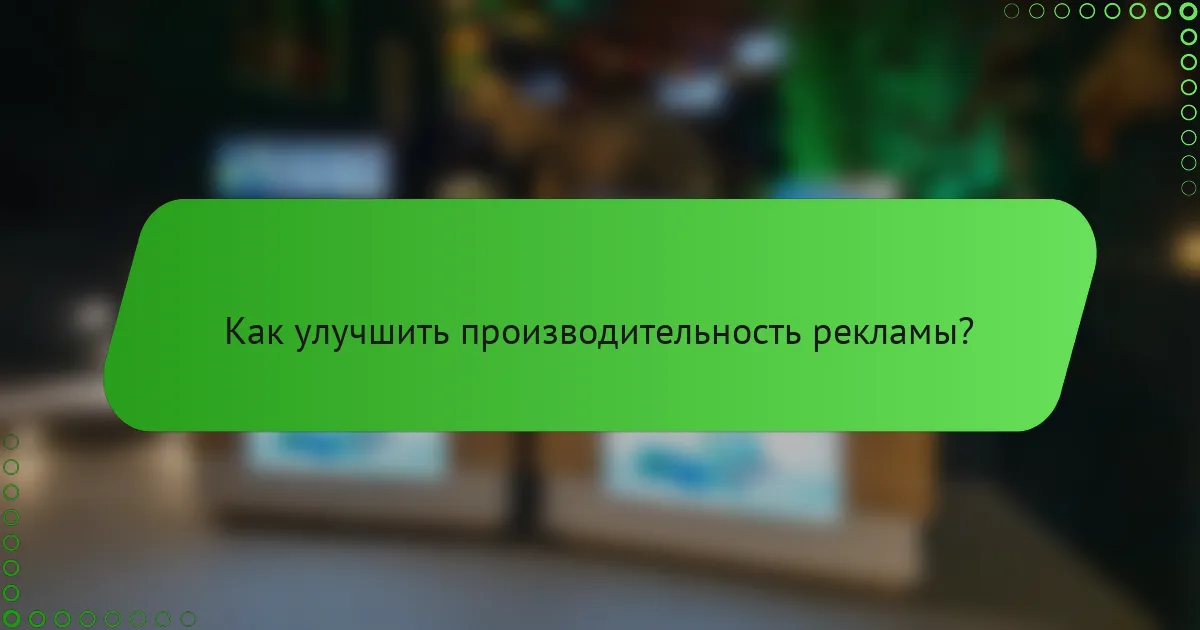 Как улучшить производительность рекламы?