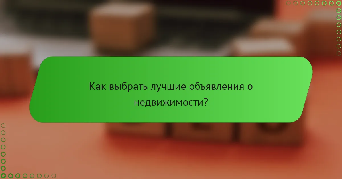 Как выбрать лучшие объявления о недвижимости?
