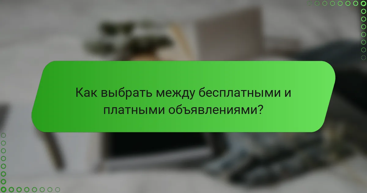 Как выбрать между бесплатными и платными объявлениями?