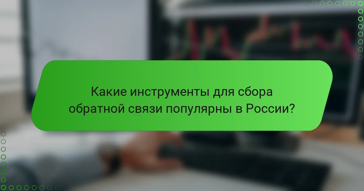 Какие инструменты для сбора обратной связи популярны в России?