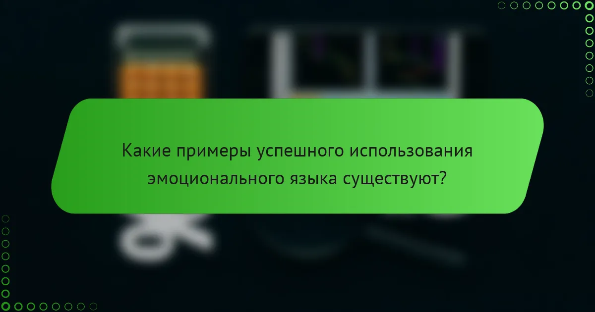 Какие примеры успешного использования эмоционального языка существуют?