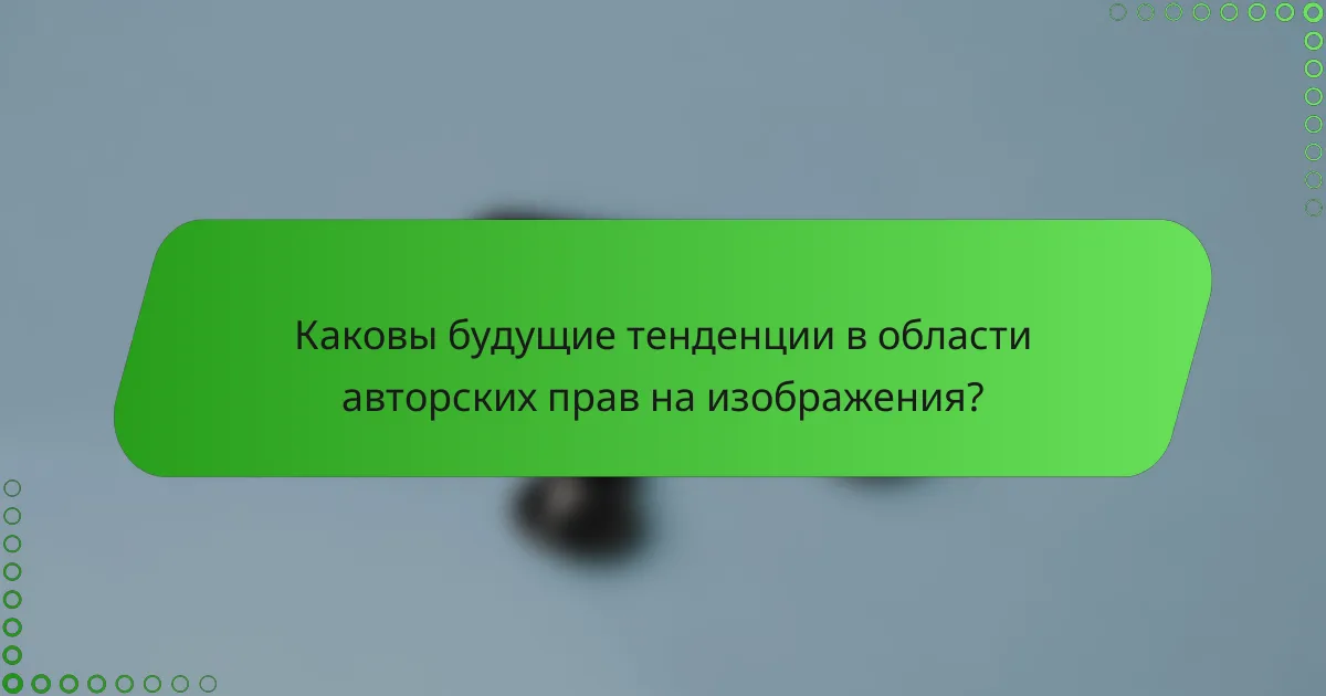 Каковы будущие тенденции в области авторских прав на изображения?