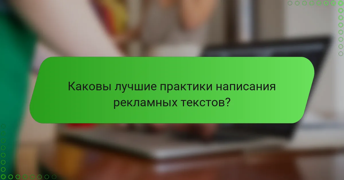 Каковы лучшие практики написания рекламных текстов?
