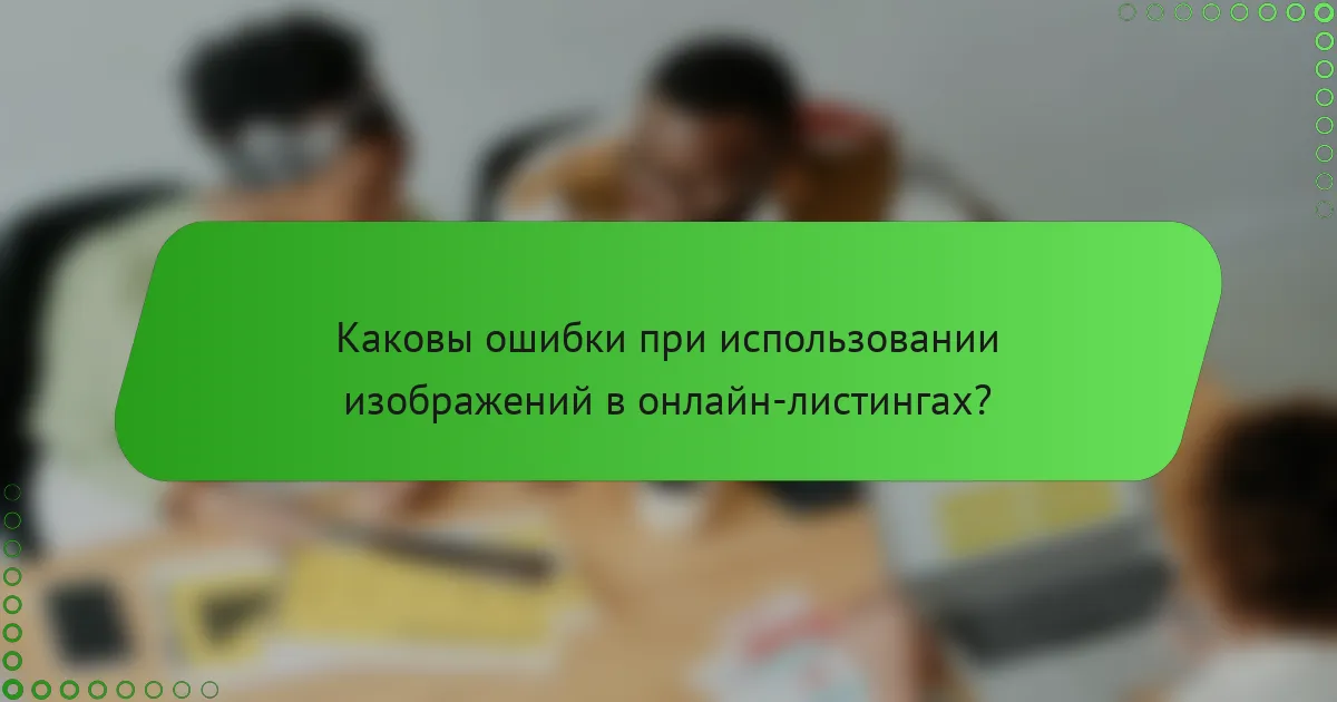 Каковы ошибки при использовании изображений в онлайн-листингах?